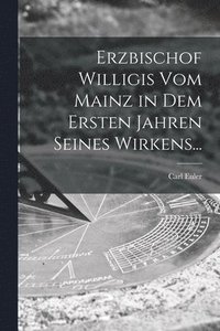 bokomslag Erzbischof Willigis Vom Mainz in Dem Ersten Jahren Seines Wirkens...