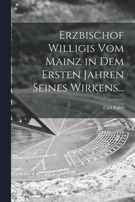 bokomslag Erzbischof Willigis Vom Mainz in Dem Ersten Jahren Seines Wirkens...