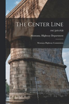 The Center Line: Montana Highway Commission; 1967 JAN-FEB, Häftad