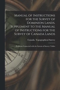 bokomslag Manual of Instructions for the Survey of Dominion Lands. Supplement to the Manual of Instructions for the Survey of Canada Lands; Problems Connected W