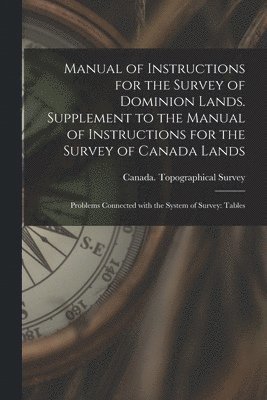 Manual of Instructions for the Survey of Dominion Lands. Supplement to the Manual of Instructions for the Survey of Canada Lands; Problems Connected W 1