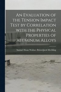bokomslag An Evaluation of the Tension Impact Test by Correlation With the Physical Properties of Aluminum Alloys