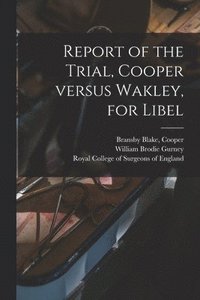 bokomslag Report of the Trial, Cooper Versus Wakley, for Libel