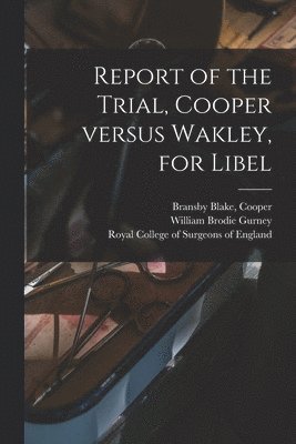Report of the Trial, Cooper Versus Wakley, for Libel 1