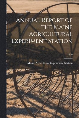 Annual Report of the Maine Agricultural Experiment Station; 1890 1