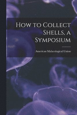 bokomslag How to Collect Shells, a Symposium