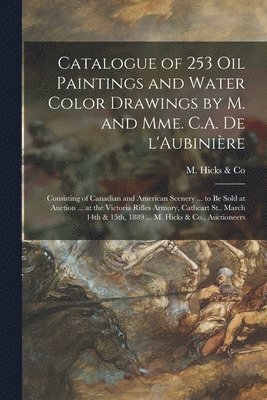 bokomslag Catalogue of 253 Oil Paintings and Water Color Drawings by M. and Mme. C.A. De L'Aubinière [microform]