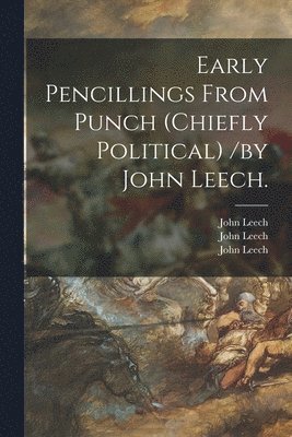 John 1817-1864 Leech, John Leech, John  Later Pencill Leech - Early Pencillings From Punch (chiefly Political) /by John Leech., Häftad