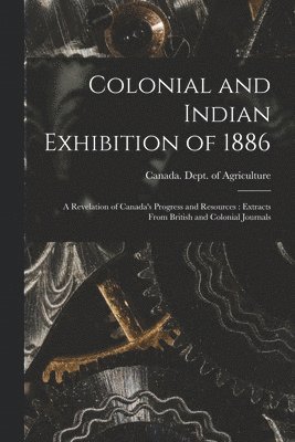 Colonial and Indian Exhibition of 1886 [microform] 1