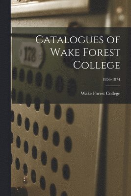 Wake Forest College - Catalogues of Wake Forest College; 1856-1874, Häftad