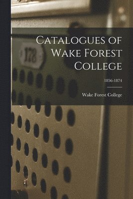 Catalogues of Wake Forest College; 1856-1874 1