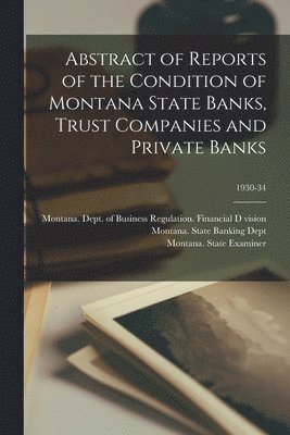 Abstract of Reports of the Condition of Montana State Banks, Trust Companies and Private Banks; 1930-34 1