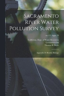 Sacramento River Water Pollution Survey: Appendix D: Benthic Biology; no.111 appx. D 1