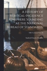 bokomslag A History of Vertical-incidence Ionsphere Sounding at the National Bureau of Standards.; NBS Technical Note 28