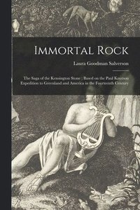 bokomslag Immortal Rock: the Saga of the Kensington Stone; Based on the Paul Knutson Expedition to Greenland and America in the Fourteenth Cent