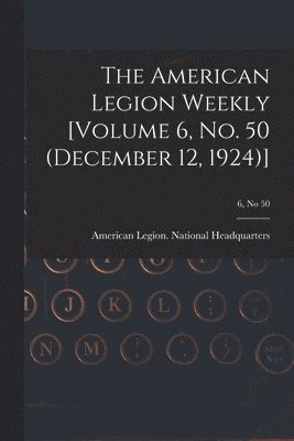 bokomslag The American Legion Weekly [Volume 6, No. 50 (December 12, 1924)]; 6, no 50