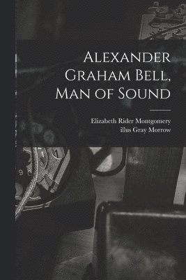 Alexander Graham Bell, Man of Sound 1