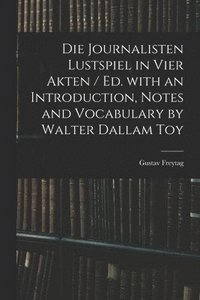 bokomslag Die Journalisten Lustspiel in Vier Akten / Ed. With an Introduction, Notes and Vocabulary by Walter Dallam Toy