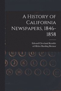 bokomslag A History of California Newspapers, 1846-1858