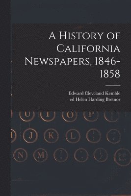 bokomslag A History of California Newspapers, 1846-1858