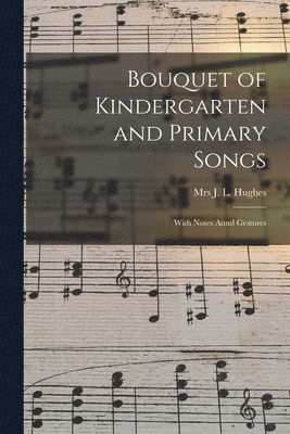 bokomslag Bouquet of Kindergarten and Primary Songs [microform]