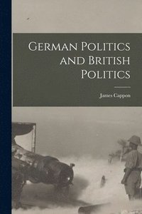 bokomslag German Politics and British Politics [microform]