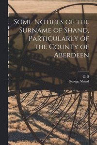 bokomslag Some Notices of the Surname of Shand, Particularly of the County of Aberdeen