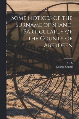 bokomslag Some Notices of the Surname of Shand, Particularly of the County of Aberdeen