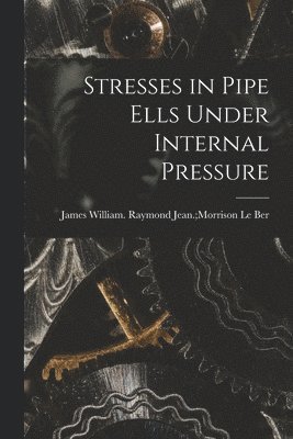 Stresses in Pipe Ells Under Internal Pressure, Häftad