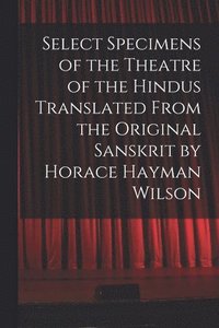 bokomslag Select Specimens of the Theatre of the Hindus Translated From the Original Sanskrit by Horace Hayman Wilson