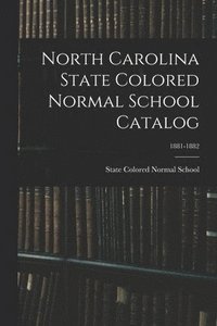 bokomslag North Carolina State Colored Normal School Catalog; 1881-1882