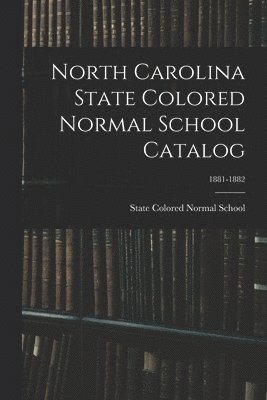 North Carolina State Colored Normal School Catalog; 1881-1882 1