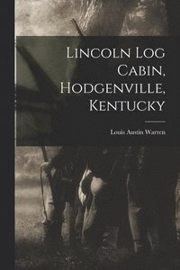 bokomslag Lincoln Log Cabin, Hodgenville, Kentucky