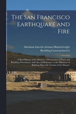 bokomslag The San Francisco Earthquake and Fire; a Brief History of the Disaster; a Presentation of Facts and Resulting Phenomena, With Special Reference to the Efficiency of Building Materials, Lessons of the