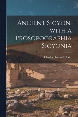 Ancient Sicyon, With a Prosopographia Sicyonia 1