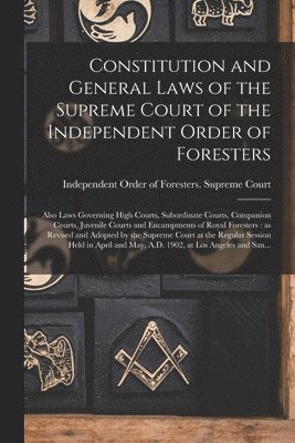 Constitution and General Laws of the Supreme Court of the Independent Order of Foresters [microform] 1