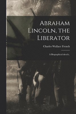 bokomslag Abraham Lincoln, the Liberator