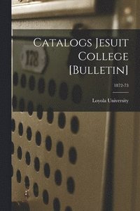 bokomslag Catalogs Jesuit College [Bulletin]; 1872-73