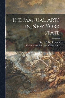 Royal Bailey 1884- Farnum, University Of The State Of New York - Manual Arts in New York State, Häftad