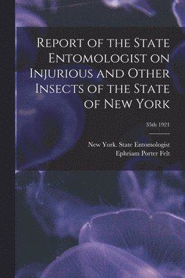 Report of the State Entomologist on Injurious and Other Insects of the State of New York; 35th 1921 1