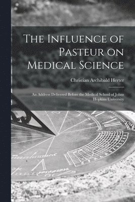 bokomslag Influence of Pasteur on Medical Science; an Address Delivered Before the Medical School of Johns Hopkins University