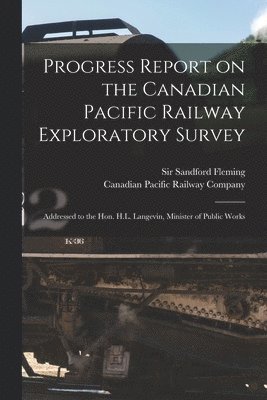 Sandford Fleming, Canadian Pacific Railway Company - Progress Report on the Canadian Pacific Railway Exploratory Survey [microform], Häftad