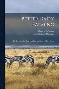 bokomslag Better Dairy Farming; the Breeding, Feeding, Handling and Care of Dairy Cattle