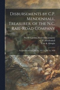 bokomslag Disbursements by C.P. Mendenhall, Treasurer, of the N.C. Rail-Road Company