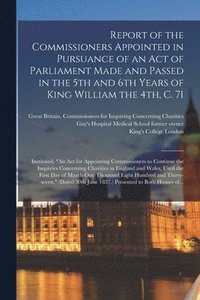 bokomslag Report of the Commissioners Appointed in Pursuance of an Act of Parliament Made and Passed in the 5th and 6th Years of King William the 4th, C. 71 [electronic Resource]