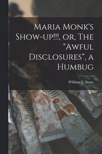 bokomslag Maria Monk's Show-up!!!, or, The &quot;awful Disclosures&quot;, a Humbug [microform]