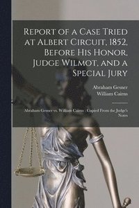 bokomslag Report of a Case Tried at Albert Circuit, 1852, Before His Honor, Judge Wilmot, and a Special Jury [microform]