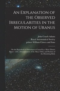 bokomslag An Explanation of the Observed Irregularities in the Motion of Uranus