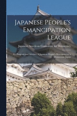 bokomslag Japanese People's Emancipation League: It's Program and Ativities. A Japanese People's Movement for a Democratic Japan