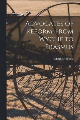 bokomslag Advocates of Reform, From Wyclif to Erasmus